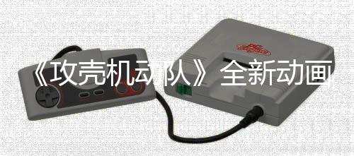 《攻殼機動隊》全新動畫公布視覺海報 2026年發(fā)布