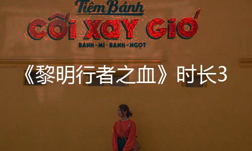 《黎明行者之血》時(shí)長30