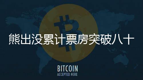 熊出沒累計(jì)票房突破八十億大關(guān)，成為兒童電影界巨頭！一探究竟