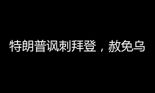 特朗普諷刺拜登，赦免烏龍事件引發(fā)熱議