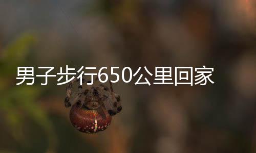 男子步行650公里回家過年，堅韌之旅，跨越千山萬水的溫情返鄉(xiāng)路