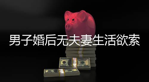男子婚后無夫妻生活欲索回彩禮，婚姻的真正含義與價值探討