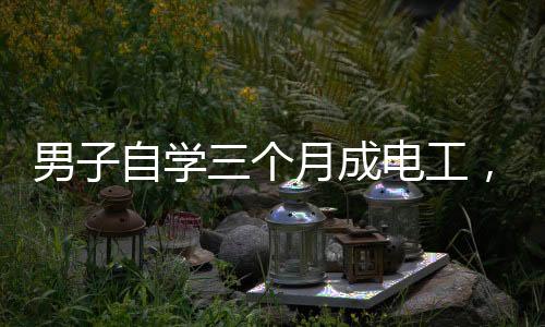 男子自學(xué)三個(gè)月成電工，線裝好了燈卻不亮——探索業(yè)余技能學(xué)習(xí)的挑戰(zhàn)與解決之道