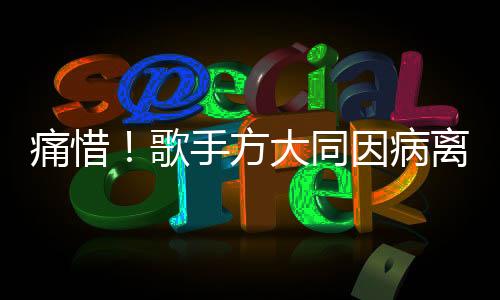 痛惜！歌手方大同因病離世