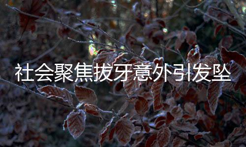社會聚焦拔牙意外引發(fā)墜樓事件，女子堅決表態(tài)要以死證清白
