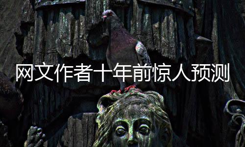 網(wǎng)文作者十年前驚人預(yù)測(cè)，25年春晚發(fā)展脈絡(luò)揭秘