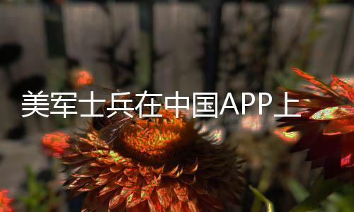 美軍士兵在中國APP上泄密？假！