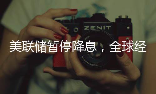 美聯(lián)儲(chǔ)暫停降息，全球經(jīng)濟(jì)背景下的新動(dòng)向