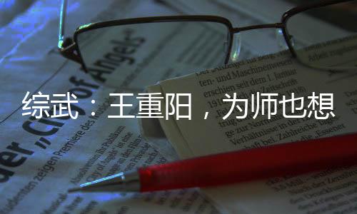 綜武：王重陽，為師也想跟你修仙