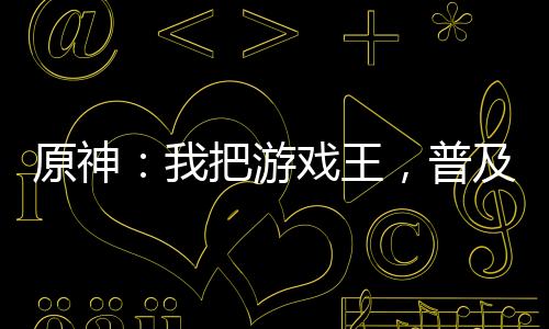原神：我把游戲王，普及提瓦特！