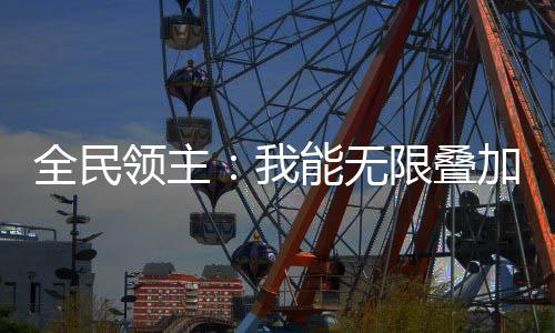 全民領(lǐng)主：我能無限疊加詞條！