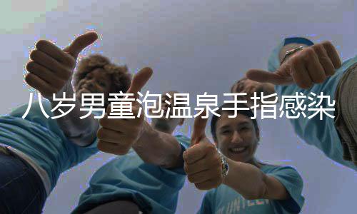 八歲男童泡溫泉手指感染HPV疑云