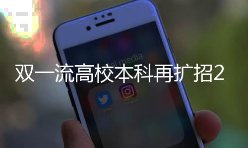 雙一流高校本科再擴招2萬人，深化教育改革，提升教育質(zhì)量