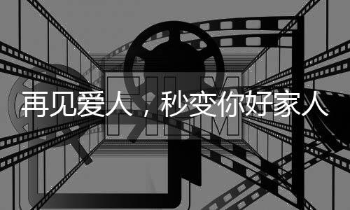 再見(jiàn)愛(ài)人，秒變你好家人，一段情感的重生之旅