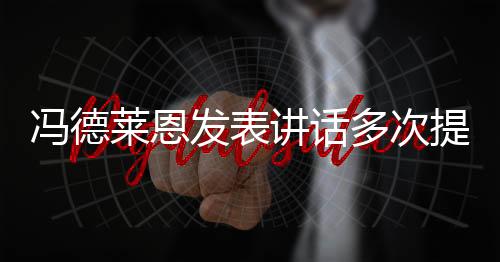 馮德萊恩發(fā)表講話多次提及中國，中歐關系的新視角