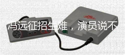 馮遠(yuǎn)征招生難，演員說(shuō)不清臺(tái)詞現(xiàn)象引人深思