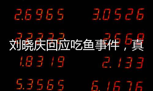 劉曉慶回應(yīng)吃魚事件，真相揭曉，公眾熱議平息