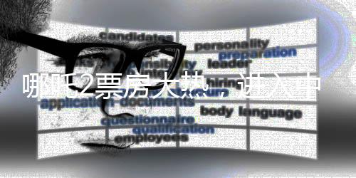 哪吒2票房大熱，進(jìn)入中國影史票房榜前三，引發(fā)業(yè)界熱議