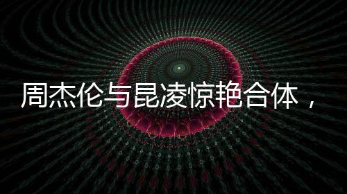 周杰倫與昆凌驚艷合體，共舞浪漫之夜