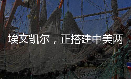 埃文凱爾，正搭建中美兩國(guó)溝通橋梁