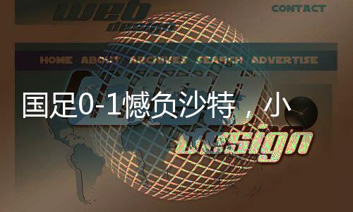 國足0-1憾負(fù)沙特，小組墊底引深思