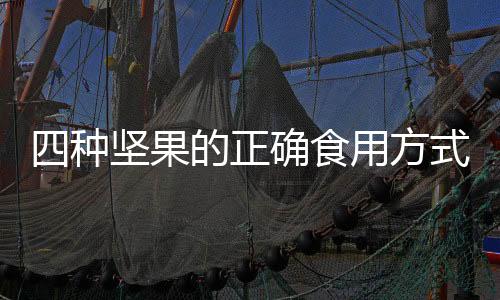 四種堅果的正確食用方式，吃對養(yǎng)生，吃錯傷害健康