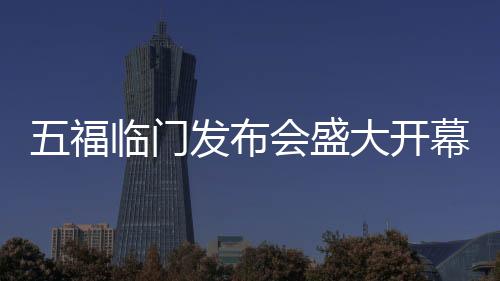 五福臨門發(fā)布會(huì)盛大開幕，全員共跳九萬(wàn)字舞蹈