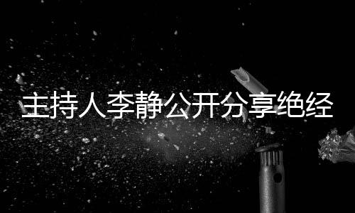 主持人李靜公開分享絕經(jīng)經(jīng)歷，女性的身體與心靈之旅