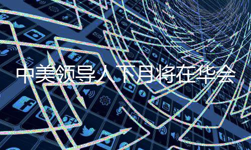 中美領(lǐng)導(dǎo)人下月將在華會(huì)晤？中方回應(yīng)