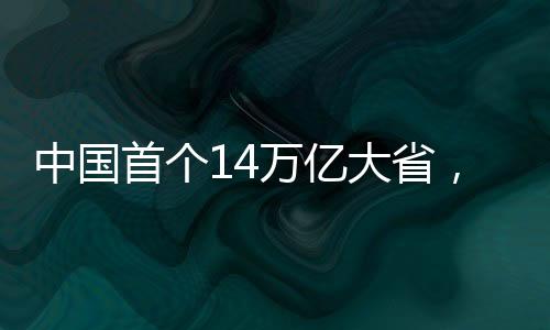 中國首個14萬億大省，經(jīng)濟崛起的嶄新篇章