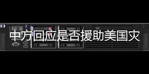 中方回應(yīng)是否援助美國災(zāi)民