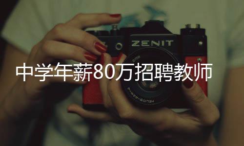 中學(xué)年薪80萬(wàn)招聘教師，優(yōu)質(zhì)教育資源的吸引與期待