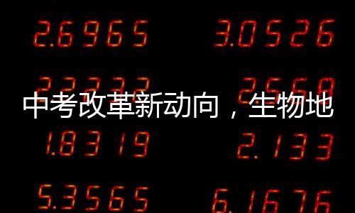中考改革新動(dòng)向，生物地理科目取消，綜合素質(zhì)評(píng)價(jià)成為新焦點(diǎn)