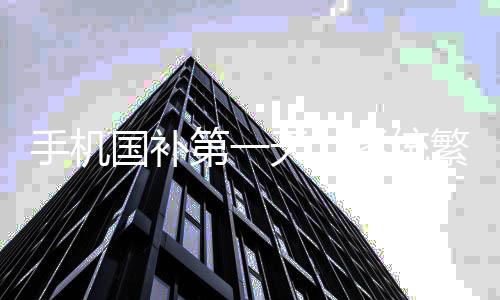 手機國補第一天，系統(tǒng)繁忙至癱瘓，引發(fā)廣泛關(guān)注與熱議