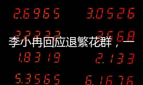 李小冉回應(yīng)退繁花群，一路探尋真相與表達(dá)權(quán)益