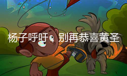 楊子呼吁，別再恭喜黃圣依，關注事實真相