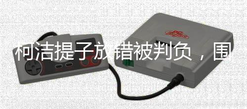 柯潔提子放錯(cuò)被判負(fù)，圍棋賽場(chǎng)的一次爭議瞬間
