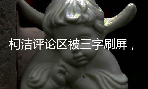 柯潔評(píng)論區(qū)被三字刷屏，現(xiàn)象解讀與深度分析