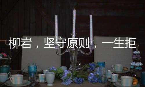 柳巖，堅守原則，一生拒絕做第三者