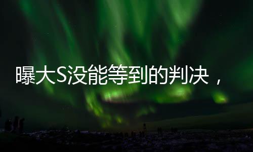 曝大S沒能等到的判決，揭開事件內(nèi)幕與各方反應(yīng)