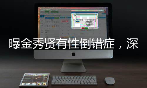 曝金秀賢有性倒錯癥，深度探討與多維度解讀