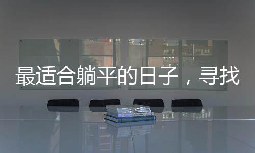 最適合躺平的日子，尋找生活中的悠閑時(shí)光