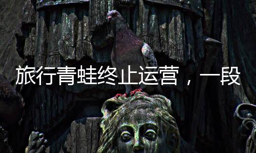 旅行青蛙終止運(yùn)營(yíng)，一段游戲故事的結(jié)束