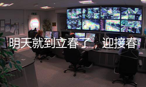 明天就到立春了，迎接春天的到來，展望新的希望