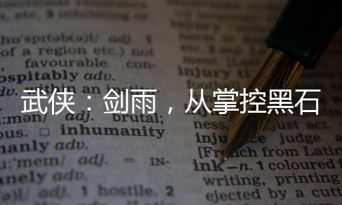 武俠：劍雨，從掌控黑石開始！