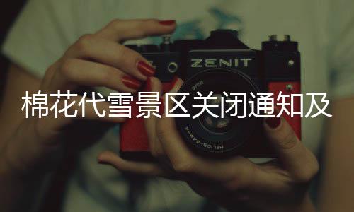 棉花代雪景區(qū)關(guān)閉通知及應對舉措