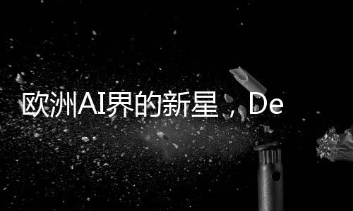 歐洲AI界的新星，DeepSeek帶來鼓舞人心的進步