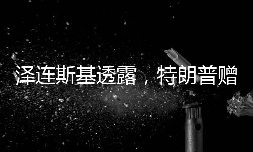 澤連斯基透露，特朗普贈予私人號碼，俄烏局勢再添新篇章？