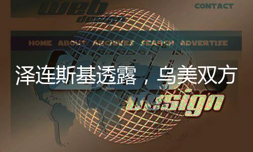 澤連斯基透露，烏美雙方緊密溝通，整日電話交流