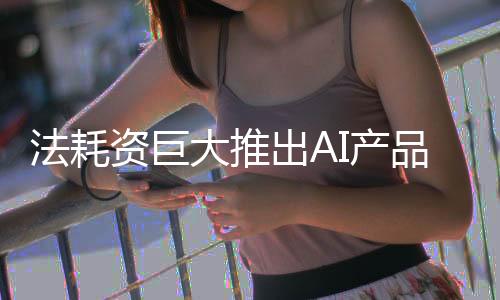 法耗資巨大推出AI產(chǎn)品僅三天即下架，背后原因引人深思